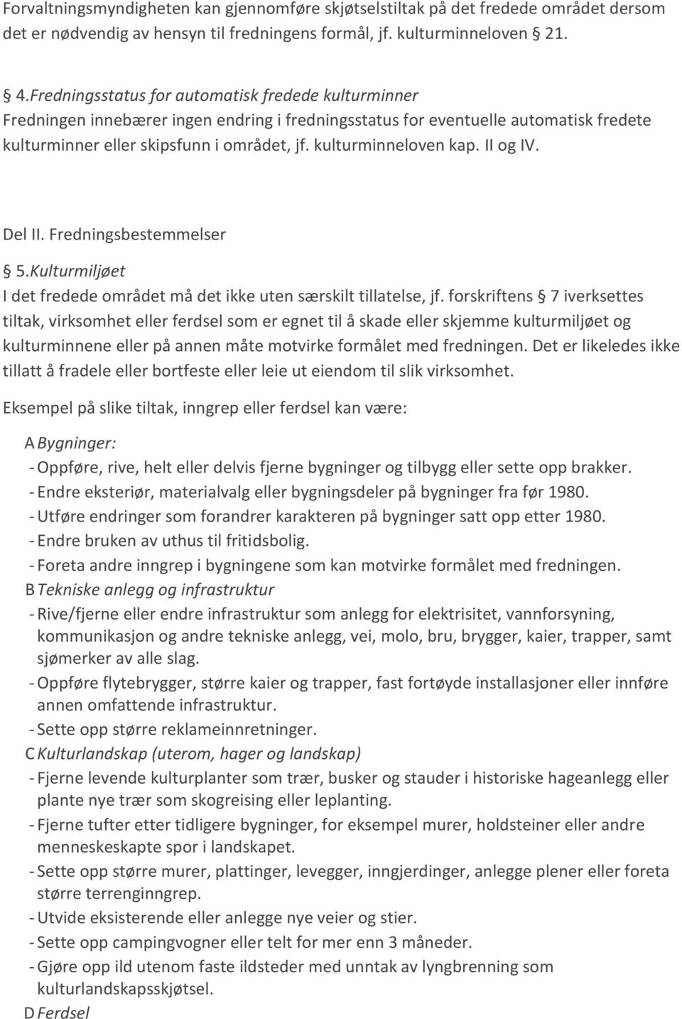 kulturminneloven kap. II og IV. Del II. Fredningsbestemmelser 5.Kulturmiljøet I det fredede området må det ikke uten særskilt tillatelse, jf.