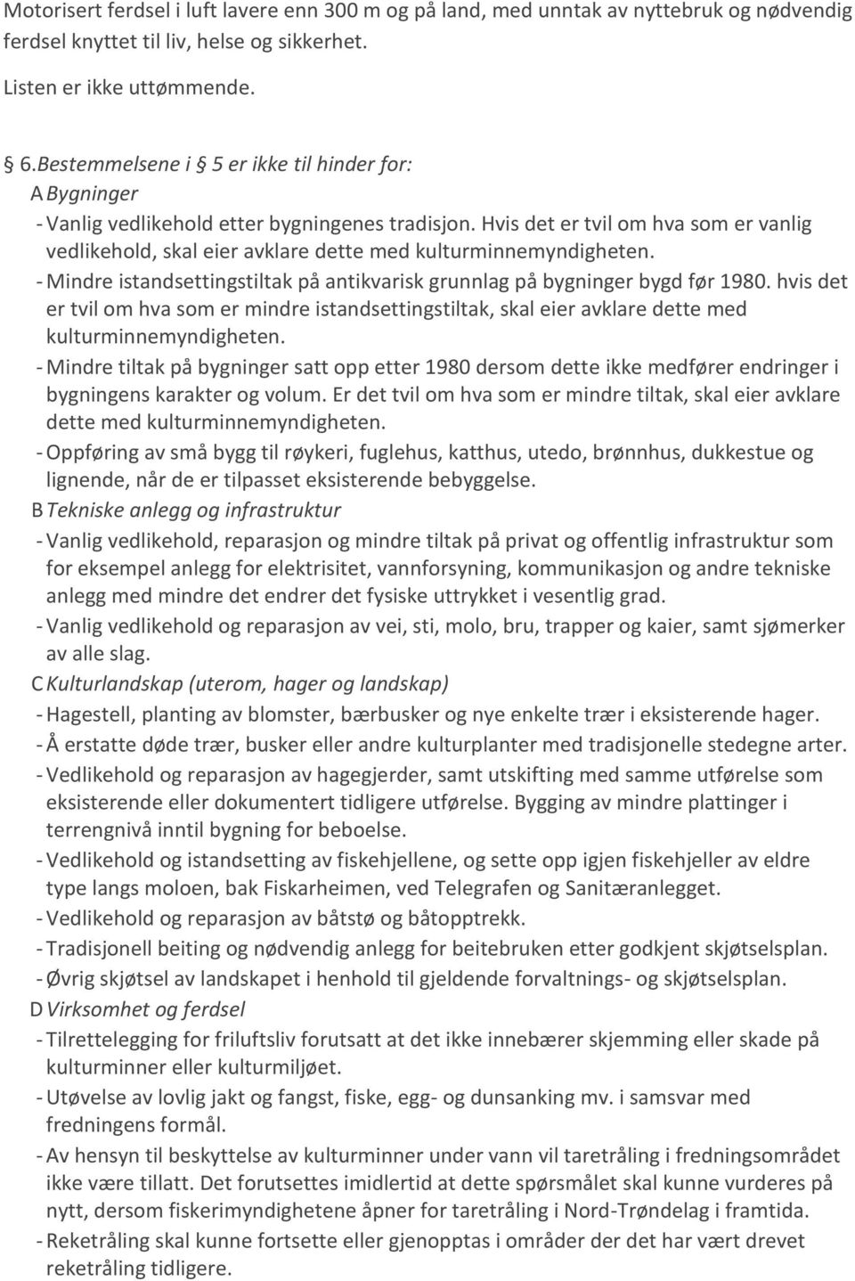 Hvis det er tvil om hva som er vanlig vedlikehold, skal eier avklare dette med kulturminnemyndigheten. - Mindre istandsettingstiltak på antikvarisk grunnlag på bygninger bygd før 1980.