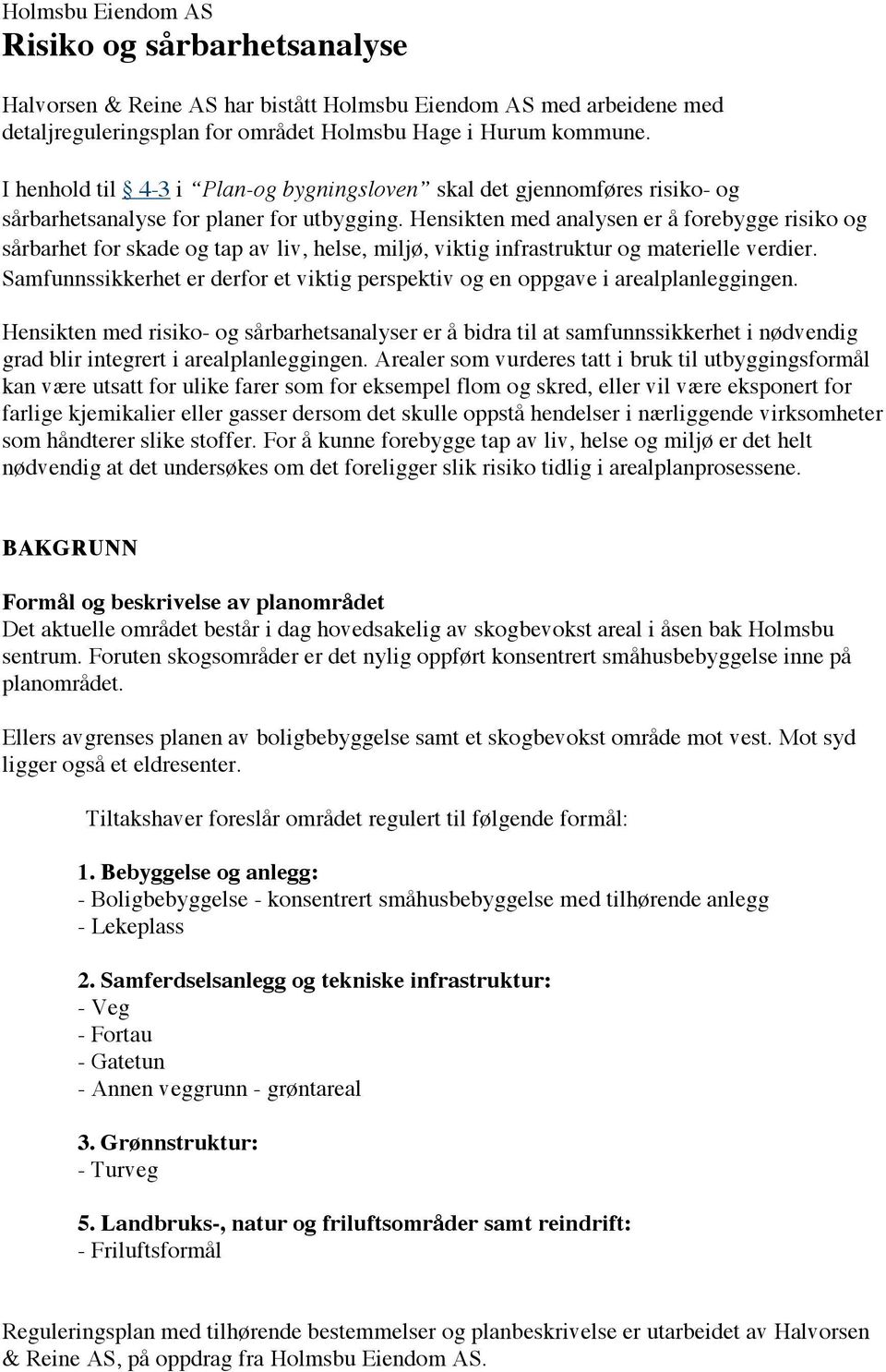 Hensikten med analysen er å forebygge risiko og sårbarhet for skade og tap av liv, helse, miljø, viktig infrastruktur og materielle verdier.