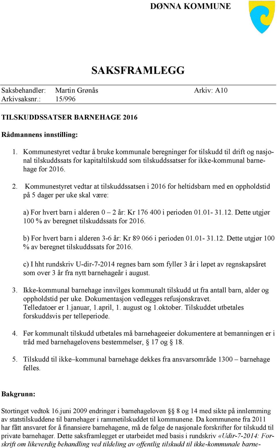 16. 2. Kommunestyret vedtar at tilskuddssatsen i 2016 for heltidsbarn med en oppholdstid på 5 dager per uke skal være: a) For hvert barn i alderen 0 2 år: Kr 176 400 i perioden 01.01-31.12.