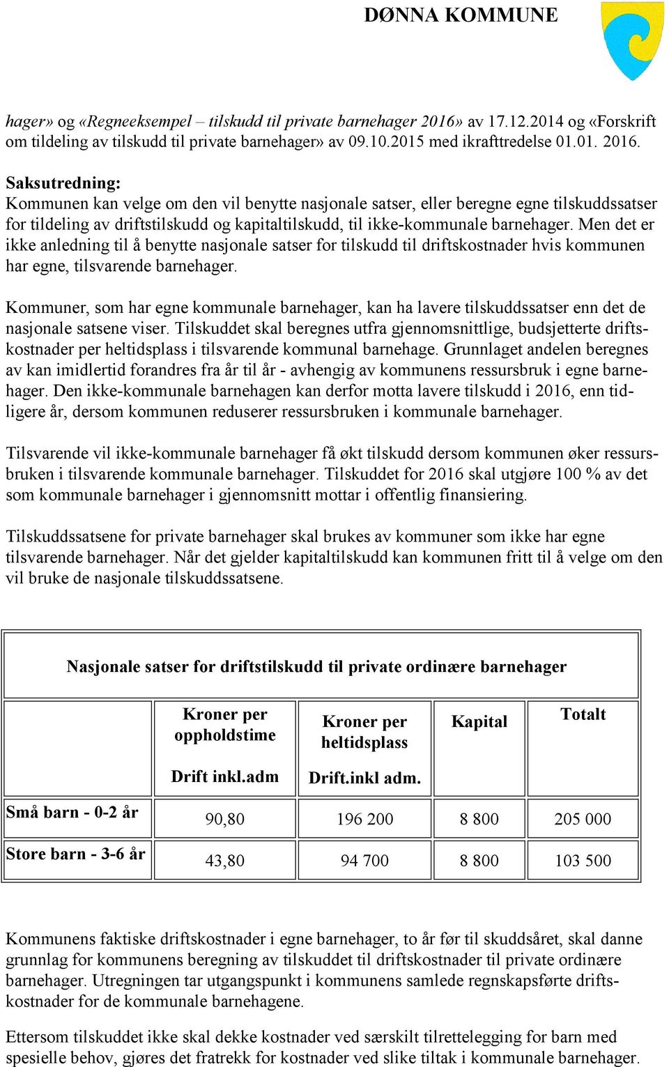 Saksutredning: Kommunen kan velge om den vil benytte nasjonale satser, eller beregne egne tilskuddssatser for tildeling av driftstilskudd og kapitaltilskudd, til ikke-kommunale barnehager.