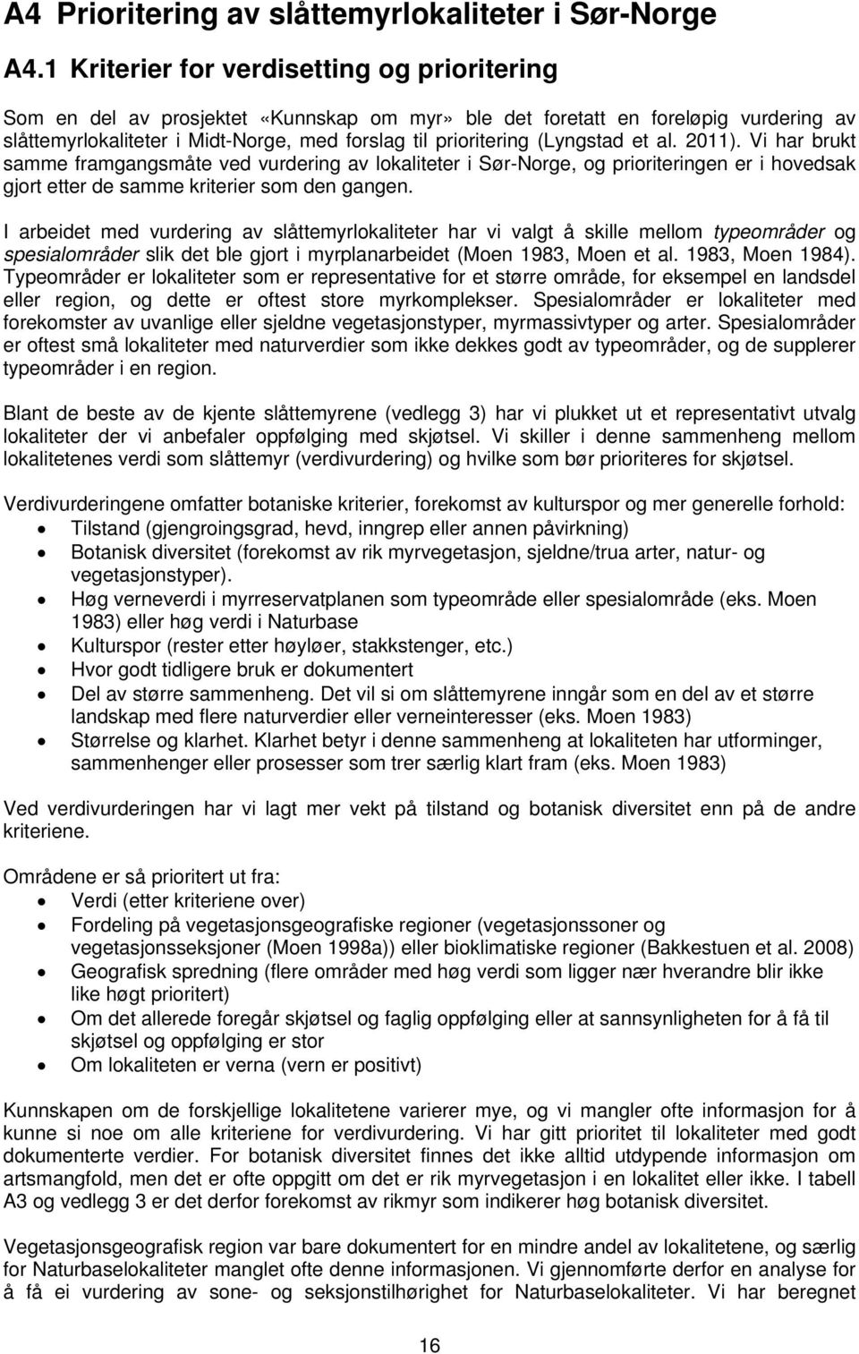 (Lyngstad et al. 2011). Vi har brukt samme framgangsmåte ved vurdering av lokaliteter i Sør-Norge, og prioriteringen er i hovedsak gjort etter de samme kriterier som den gangen.