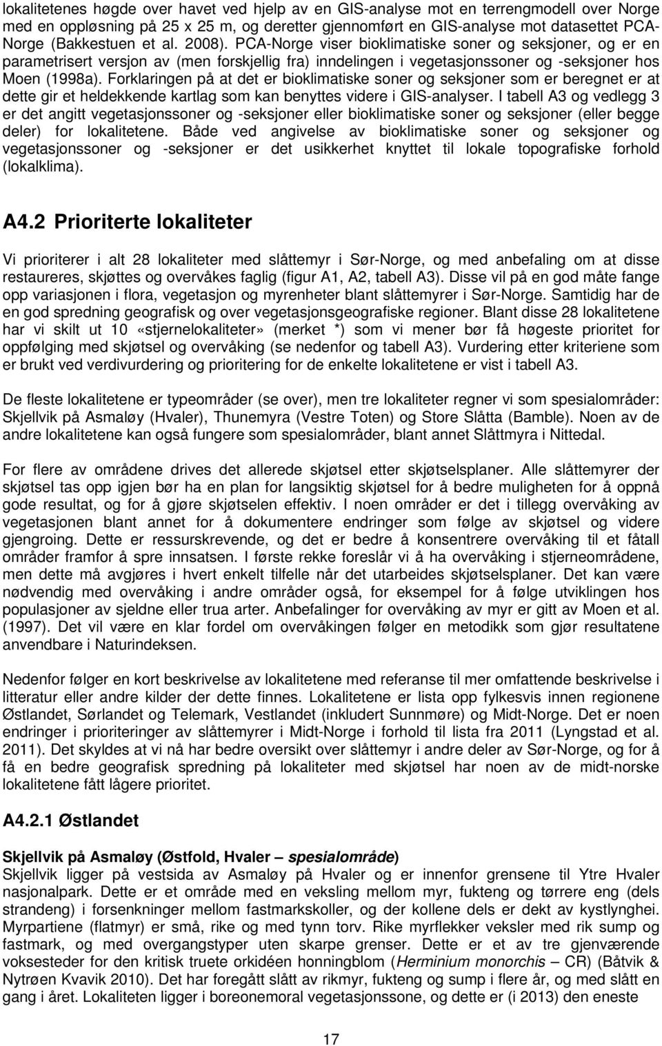 Forklaringen på at det er bioklimatiske r og er som er beregnet er at dette gir et heldekkende kartlag som kan benyttes videre i GIS-analyser.