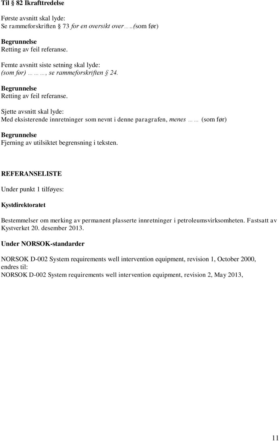 Sjette avsnitt skal lyde: Med eksisterende innretninger som nevnt i denne paragrafen, menes (som før) Fjerning av utilsiktet begrensning i teksten.