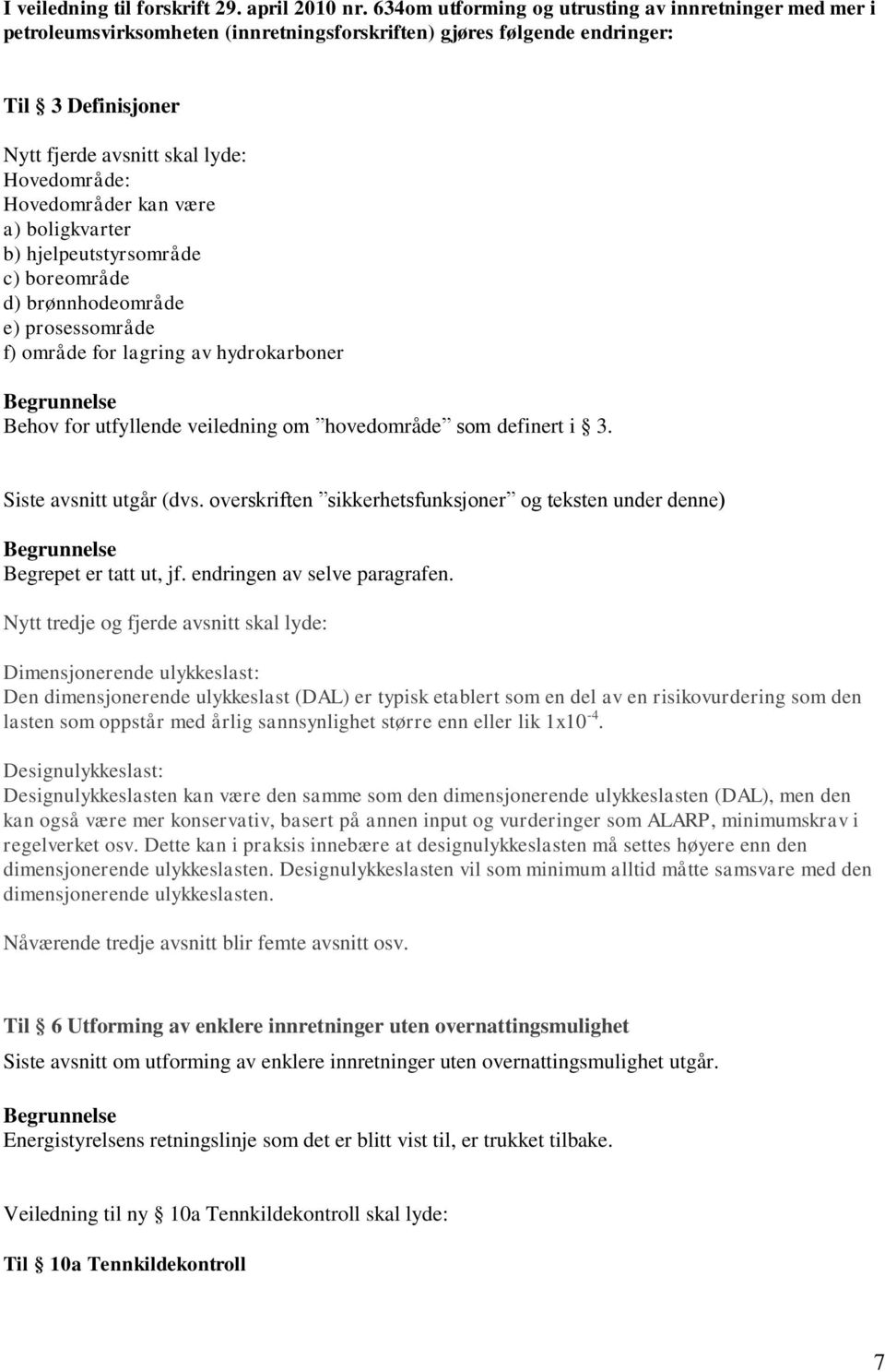 Hovedområder kan være a) boligkvarter b) hjelpeutstyrsområde c) boreområde d) brønnhodeområde e) prosessområde f) område for lagring av hydrokarboner Behov for utfyllende veiledning om hovedområde