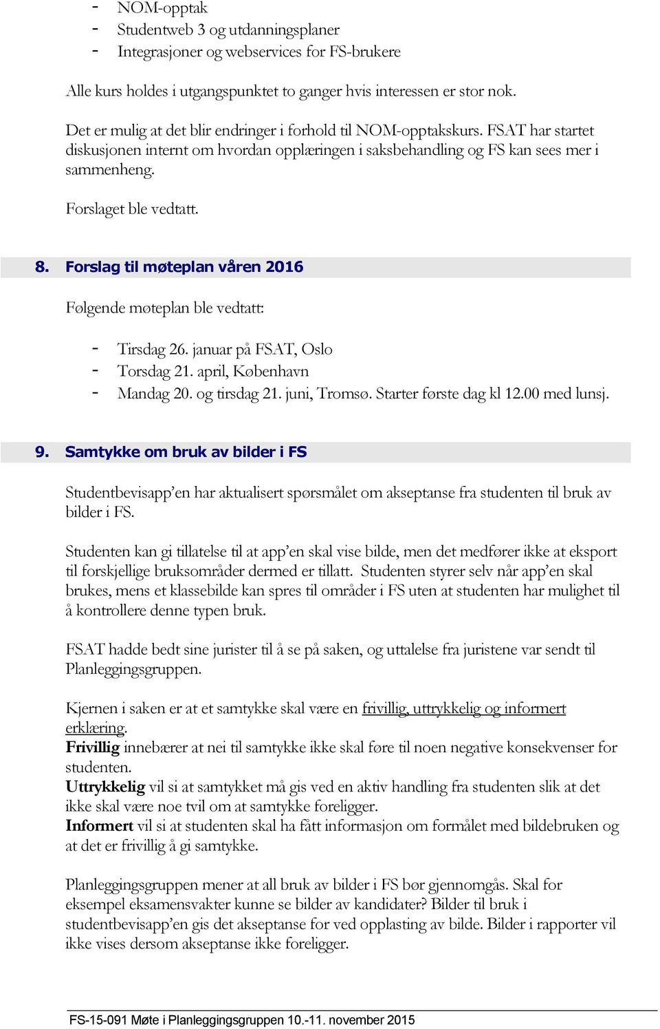 8. Forslag til møteplan våren 2016 Følgende møteplan ble vedtatt: - Tirsdag 26. januar på FSAT, Oslo - Torsdag 21. april, København - Mandag 20. og tirsdag 21. juni, Tromsø. Starter første dag kl 12.