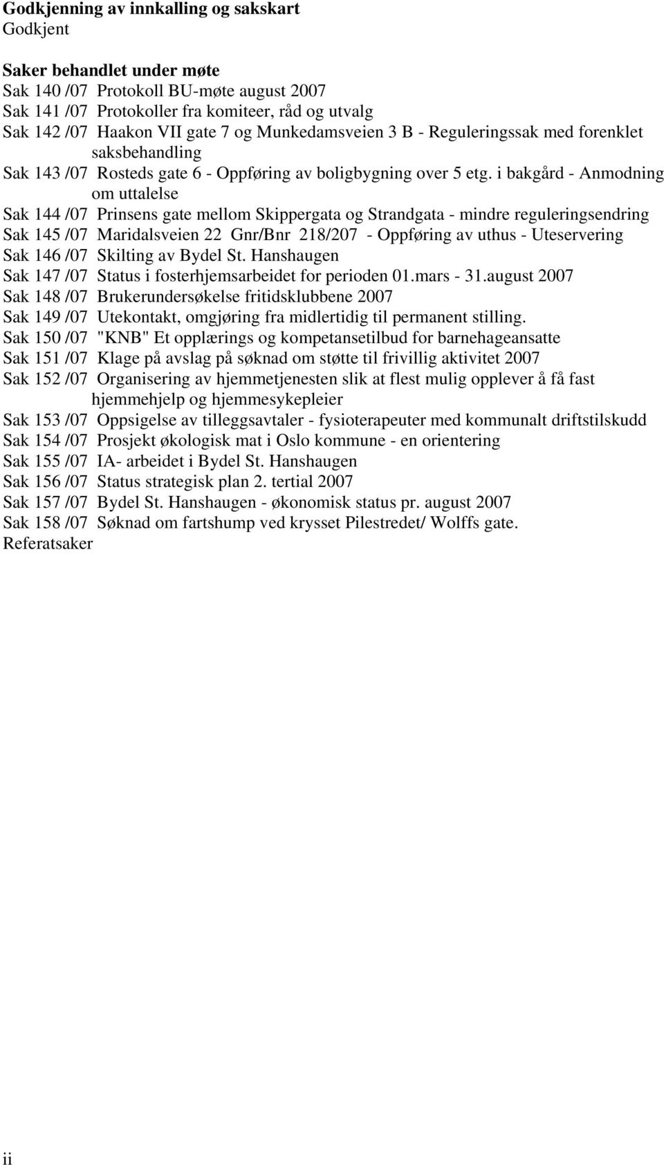 i bakgård - Anmodning om uttalelse Sak 144 /07 Prinsens gate mellom Skippergata og Strandgata - mindre reguleringsendring Sak 145 /07 Maridalsveien 22 Gnr/Bnr 218/207 - Oppføring av uthus -