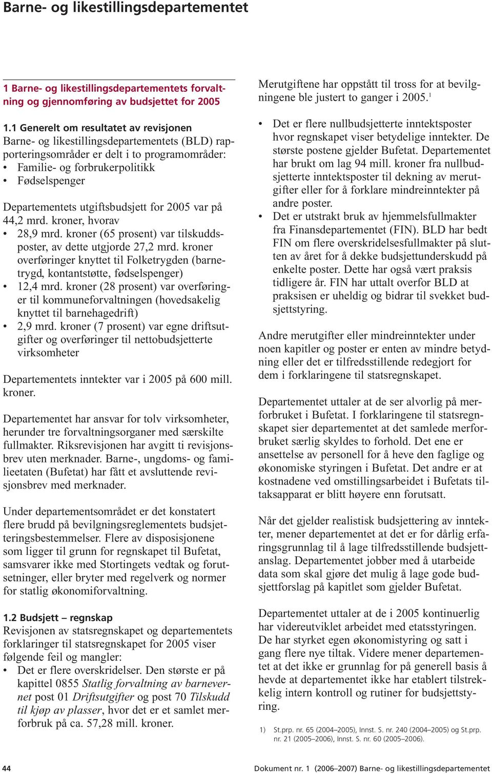 utgiftsbudsjett for 2005 var på 44,2 mrd. kroner, hvorav 28,9 mrd. kroner (65 prosent) var tilskuddsposter, av dette utgjorde 27,2 mrd.