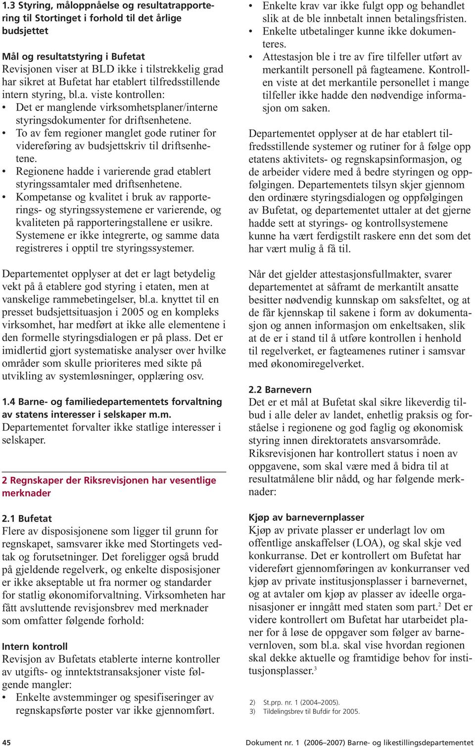 To av fem regioner manglet gode rutiner for videreføring av budsjettskriv til driftsenhetene. Regionene hadde i varierende grad etablert styringssamtaler med driftsenhetene.