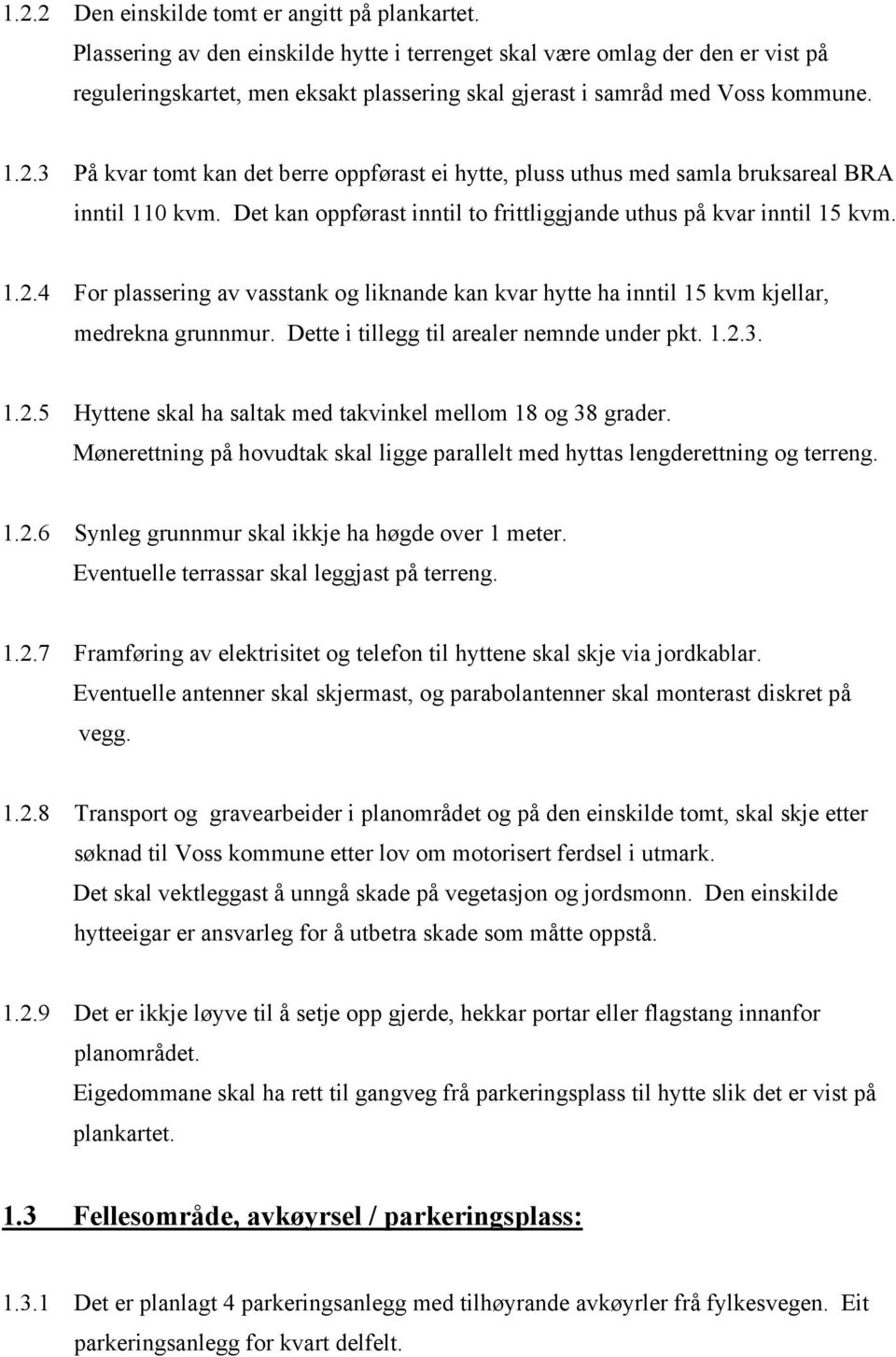 3 På kvar tomt kan det berre oppførast ei hytte, pluss uthus med samla bruksareal BRA inntil 110 kvm. Det kan oppførast inntil to frittliggjande uthus på kvar inntil 15 kvm. 1.2.