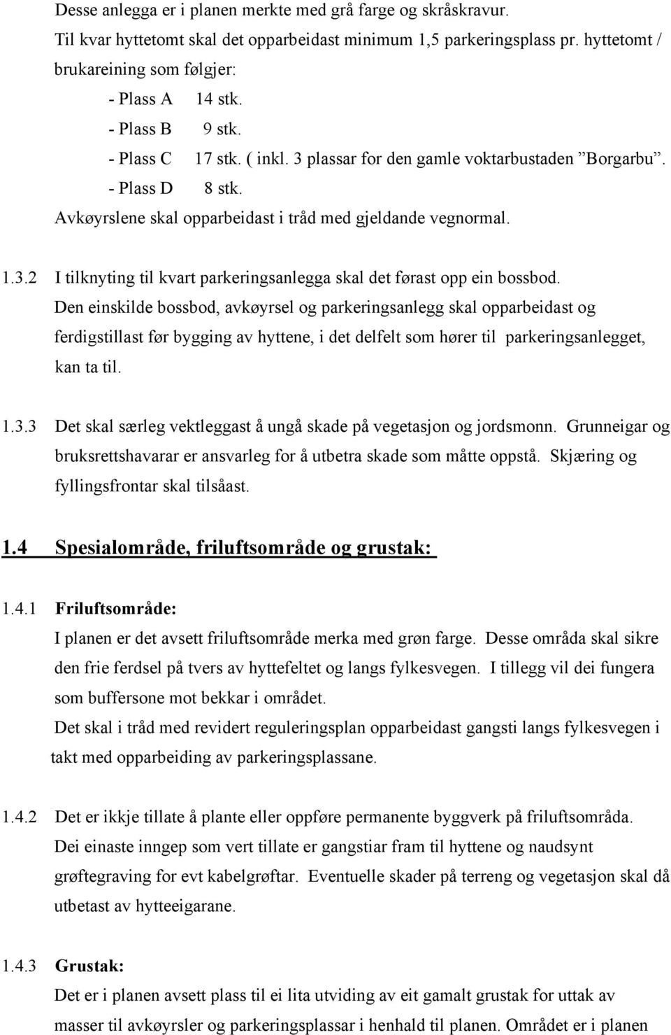 Den einskilde bossbod, avkøyrsel og parkeringsanlegg skal opparbeidast og ferdigstillast før bygging av hyttene, i det delfelt som hører til parkeringsanlegget, kan ta til. 1.3.