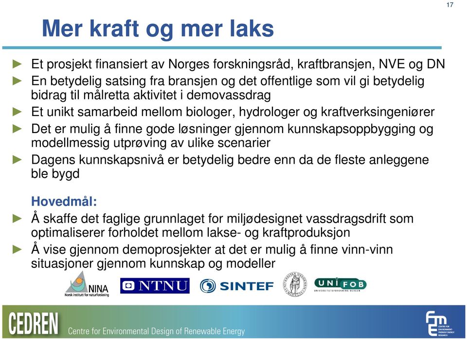 modellmessig utprøving av ulike scenarier Dagens kunnskapsnivå er betydelig bedre enn da de fleste anleggene ble bygd Hovedmål: Å skaffe det faglige grunnlaget for miljødesignet