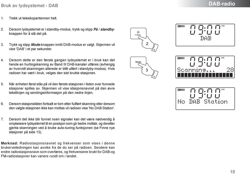 Dersom dette er den første gangen lydsystemet er i bruk kan det hende en hurtingskanning av Band III DAB-kanaler utføres (avhengig av hvorvidt skanningen allerede er blitt utført i standyby-modus).