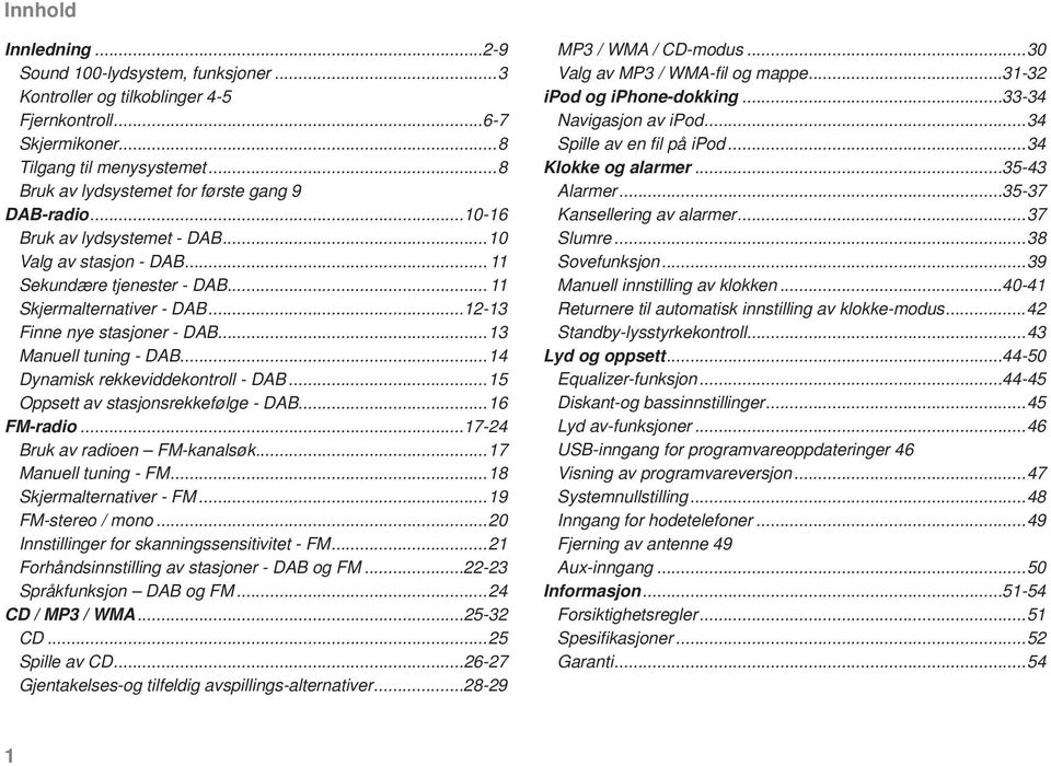 ..3 Manuell tuning - DAB...4 Dynamisk rekkeviddekontroll - DAB...5 Oppsett av stasjonsrekkefølge - DAB...6 FM-radio...7-24 Bruk av radioen FM-kanalsøk...7 Manuell tuning - FM.