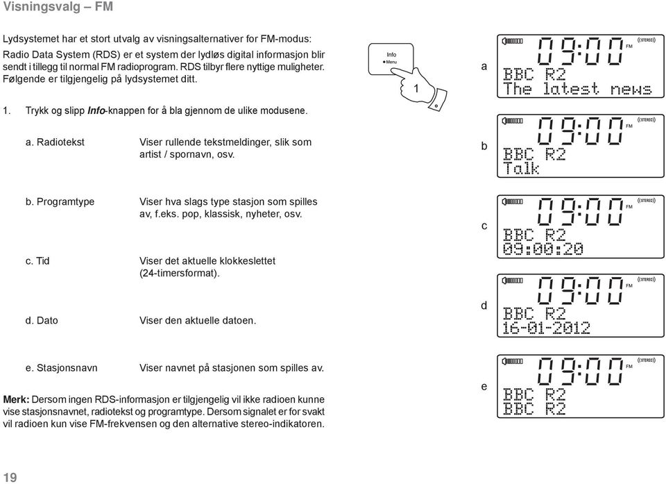 b BBC R2 Talk b. Programtype Viser hva slags type stasjon som spilles av, f.eks. pop, klassisk, nyheter, osv. c. Tid Viser det aktuelle klokkeslettet (24-timersformat). c BBC R2 09:00:20 d.