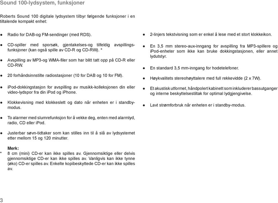 * Avspilling av MP3-og WMA-fi ler som har blitt tatt opp på CD-R eller CD-RW. 20 forhåndsinnstilte radiostasjoner (0 for DAB og 0 for FM).