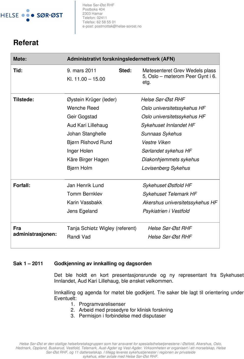 Tilstede: Øystein Krüger (leder) Wenche Reed Geir Gogstad Aud Kari Lillehaug Johan Stanghelle Bjørn Rishovd Rund Inger Holen Kåre Birger Hagen Bjørn Holm Oslo universitetssykehus HF Oslo