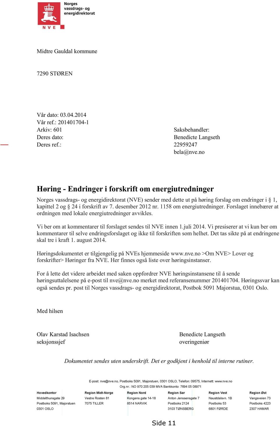 1158om energiutredninger.forslaget innebærerat ordningenmedlokaleenergiutredningeravvikles. Vi berom at kommentarertil forslagetsendestil NVE innen1.juli 2014.