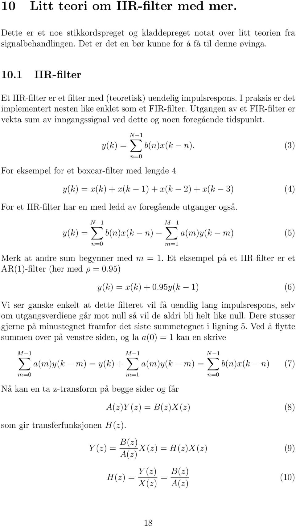 Utgangen av et FIR-filter er vekta sum av inngangssignal ved dette og noen foregående tidspunkt. y(k) = N 1 n=0 For eksempel for et boxcar-filter med lengde 4 b(n)x(k n).