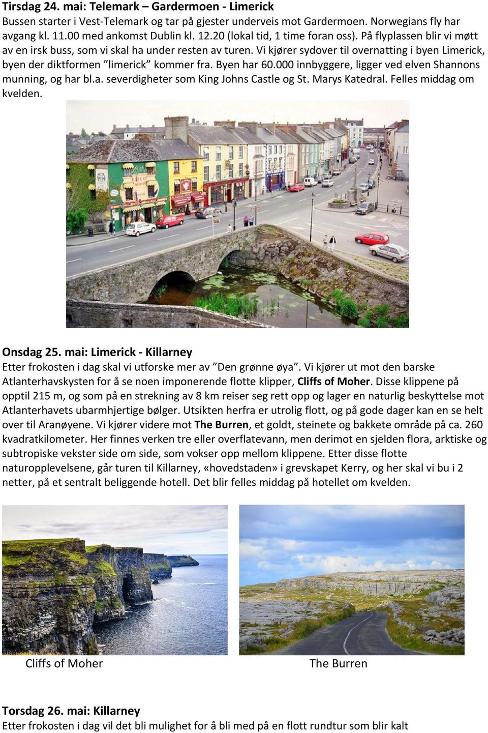 Vi kjører sydover til overnatting i byen Limerick, byen der diktformen limerick kommer fra. Byen har 60.000 innbyggere, ligger ved elven Shannons munning, og har bl.a. severdigheter som King Johns Castle og St.