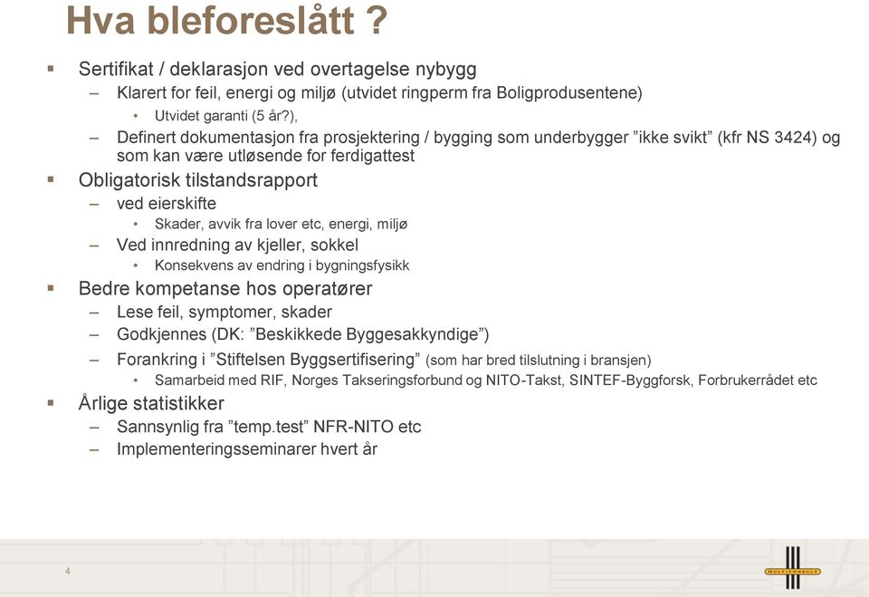 fra lover etc, energi, miljø Ved innredning av kjeller, sokkel Konsekvens av endring i bygningsfysikk Bedre kompetanse hos operatører Lese feil, symptomer, skader Godkjennes (DK: Beskikkede