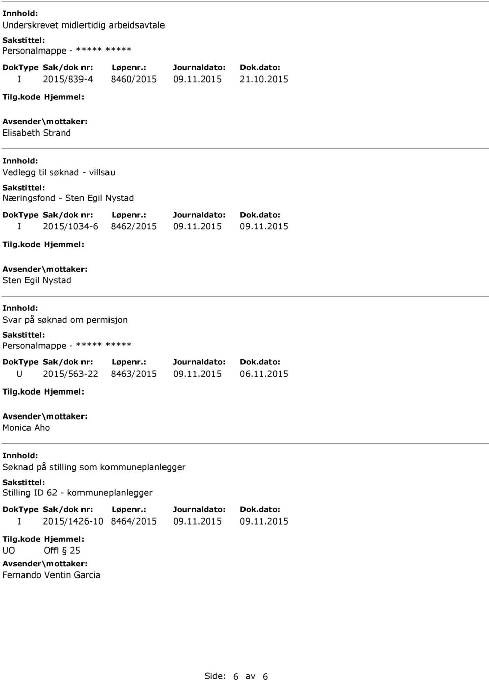 8462/2015 Sten Egil Nystad Svar på søknad om permisjon 2015/563-22 8463/2015 Monica Aho Søknad på