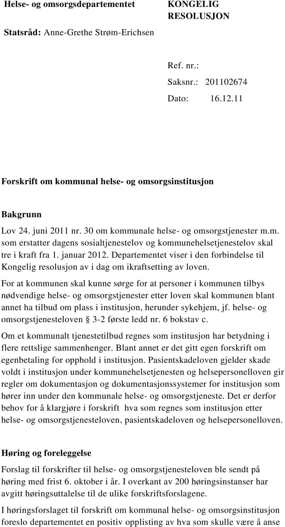 Departementet viser i den forbindelse til Kongelig resolusjon av i dag om ikraftsetting av loven.