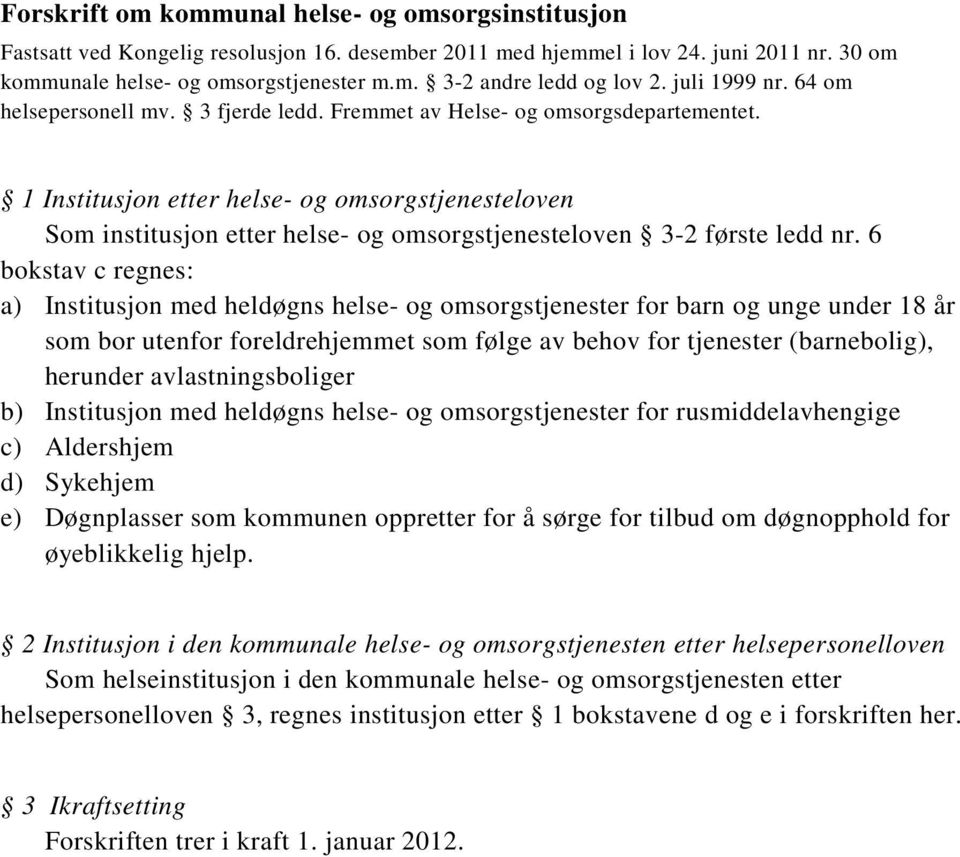 1 Institusjon etter helse- og omsorgstjenesteloven Som institusjon etter helse- og omsorgstjenesteloven 3-2 første ledd nr.