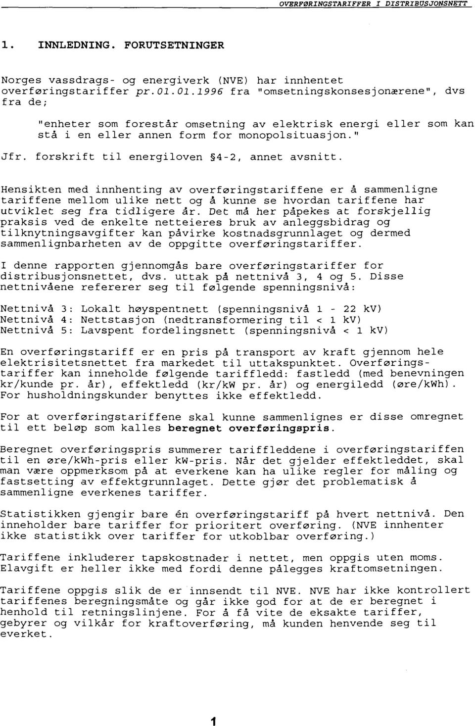 1.1996 fra "omsetningskonsesjonærene", dvs fra de; "enheter som forestår omsetning av elektrisk energi eller som kan stå i en eller annen form for monopolsituasjon." Jfr.