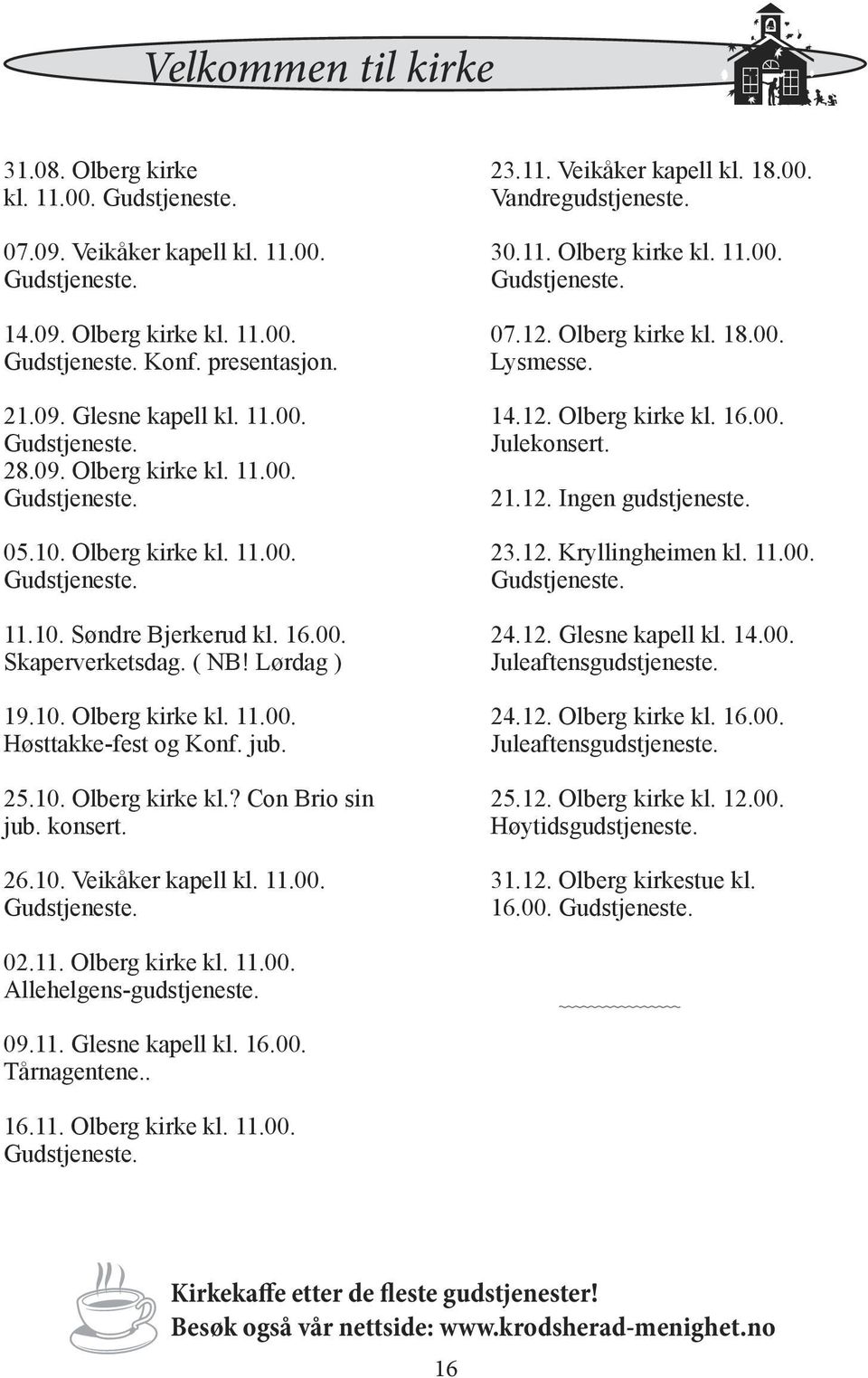 jub. 25.10. Olberg kirke kl.? Con Brio sin jub. konsert. 26.10. Veikåker kapell kl. 11.00. Gudstjeneste. 23.11. Veikåker kapell kl. 18.00. Vandregudstjeneste. 30.11. Olberg kirke kl. 11.00. Gudstjeneste. 07.