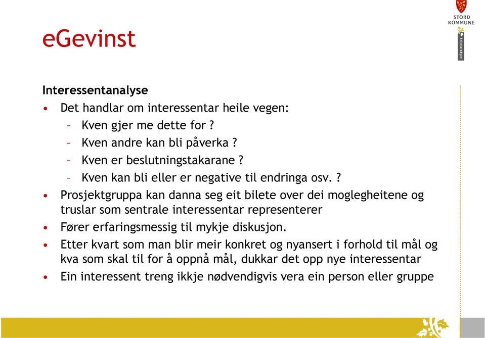 ? Prosjektgruppa kan danna seg eit bilete over dei moglegheitene og truslar som sentrale interessentar representerer Fører erfaringsmessig