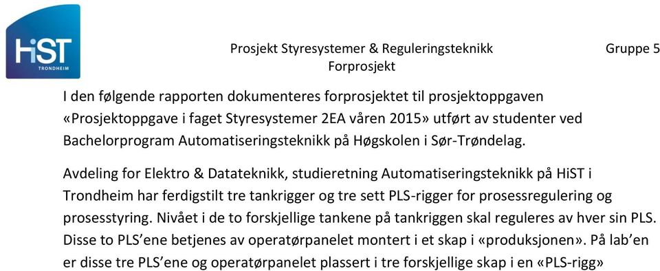 Avdeling for Elektro & Datateknikk, studieretning Automatiseringsteknikk på HiST i Trondheim har ferdigstilt tre tankrigger og tre sett PLS-rigger for