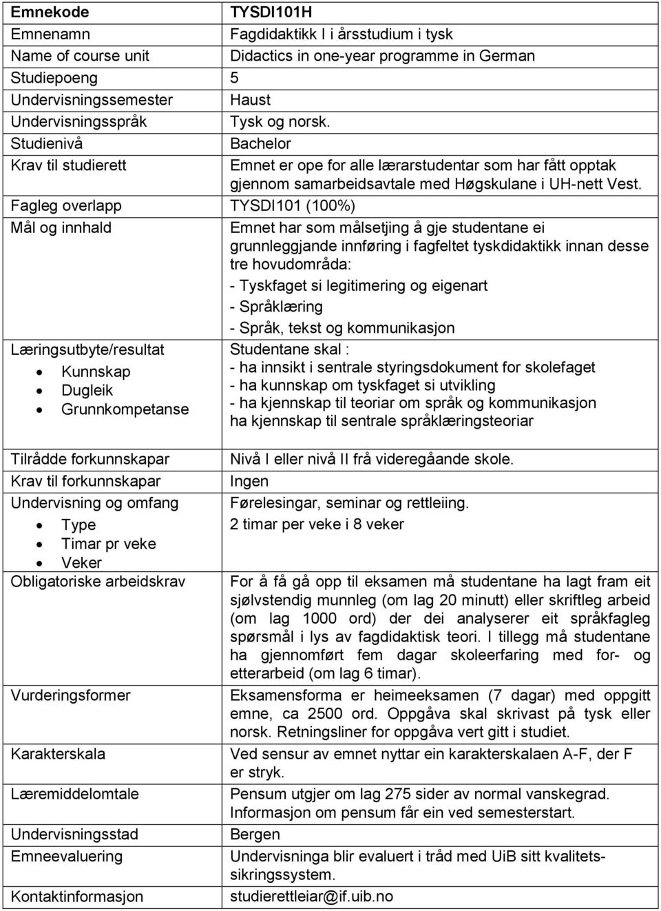 Fagleg overlapp TYSDI101 (100%) Mål og innhald Emnet har som målsetjing å gje studentane ei grunnleggjande innføring i fagfeltet tyskdidaktikk innan desse tre hovudområda: - Tyskfaget si legitimering