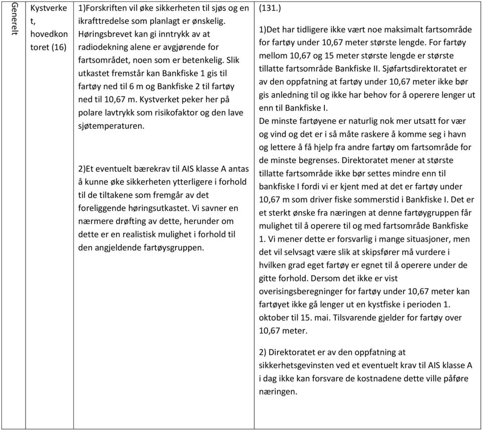 Slik utkastet fremstår kan Bankfiske 1 gis til fartøy ned til 6 m og Bankfiske 2 til fartøy ned til 10,67 m. Kystverket peker her på polare lavtrykk som risikofaktor og den lave sjøtemperaturen.