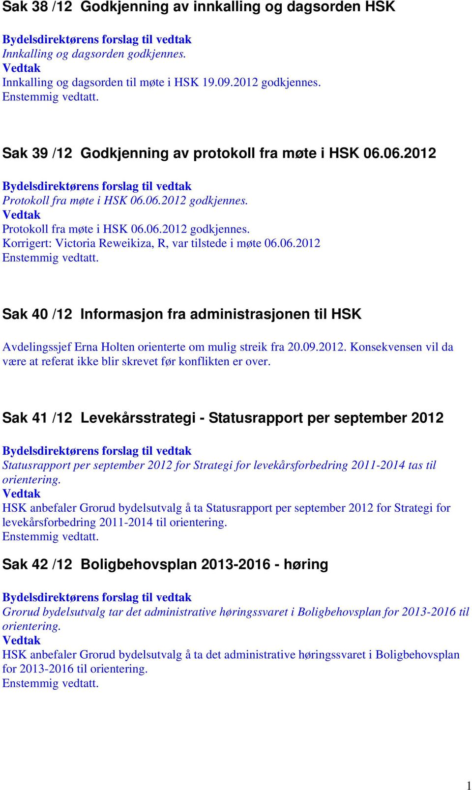 06.2012 Sak 40 /12 Informasjon fra administrasjonen til HSK Avdelingssjef Erna Holten orienterte om mulig streik fra 20.09.2012. Konsekvensen vil da være at referat ikke blir skrevet før konflikten er over.