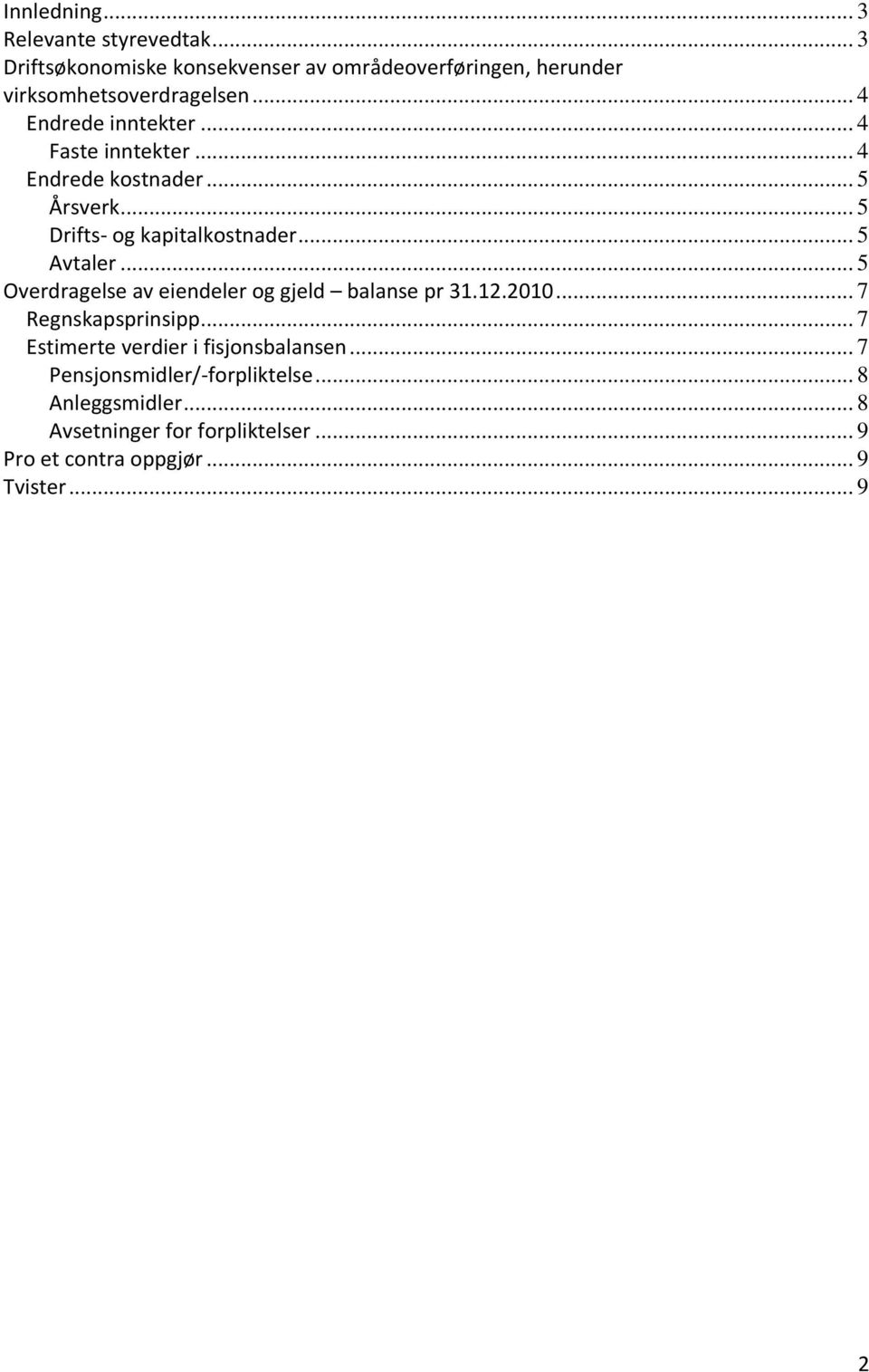 ..5 Overdragelse av eiendeler og gjeld balanse pr 31.12.2010... 7 Regnskapsprinsipp... 7 Estimerte verdier i fisjonsbalansen.