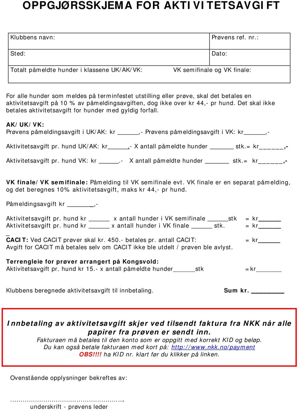 Det skal ikke betales aktivitetsavgift for hunder med gyldig forfall. AK/UK/VK: Prøvens påmeldingsavgift i UK/AK:,- Prøvens påmeldingsavgift i VK:,- Aktivitetsavgift pr.