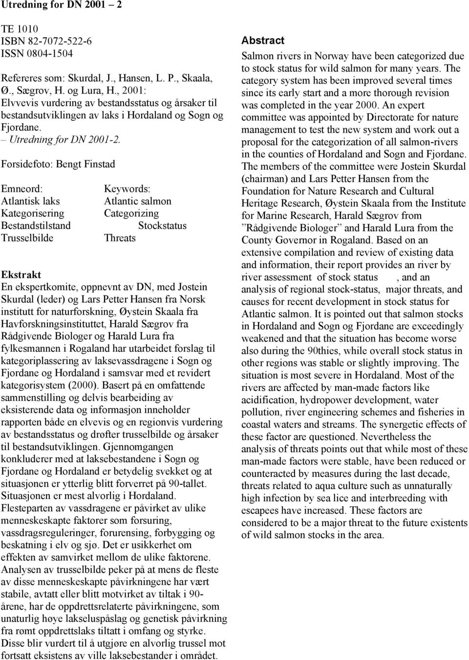 Forsidefoto: Bengt Finstad Emneord: Atlantisk laks Kategorisering Bestandstilstand Trusselbilde Keywords: Atlantic salmon Categorizing Stockstatus Threats Ekstrakt En ekspertkomite, oppnevnt av DN,