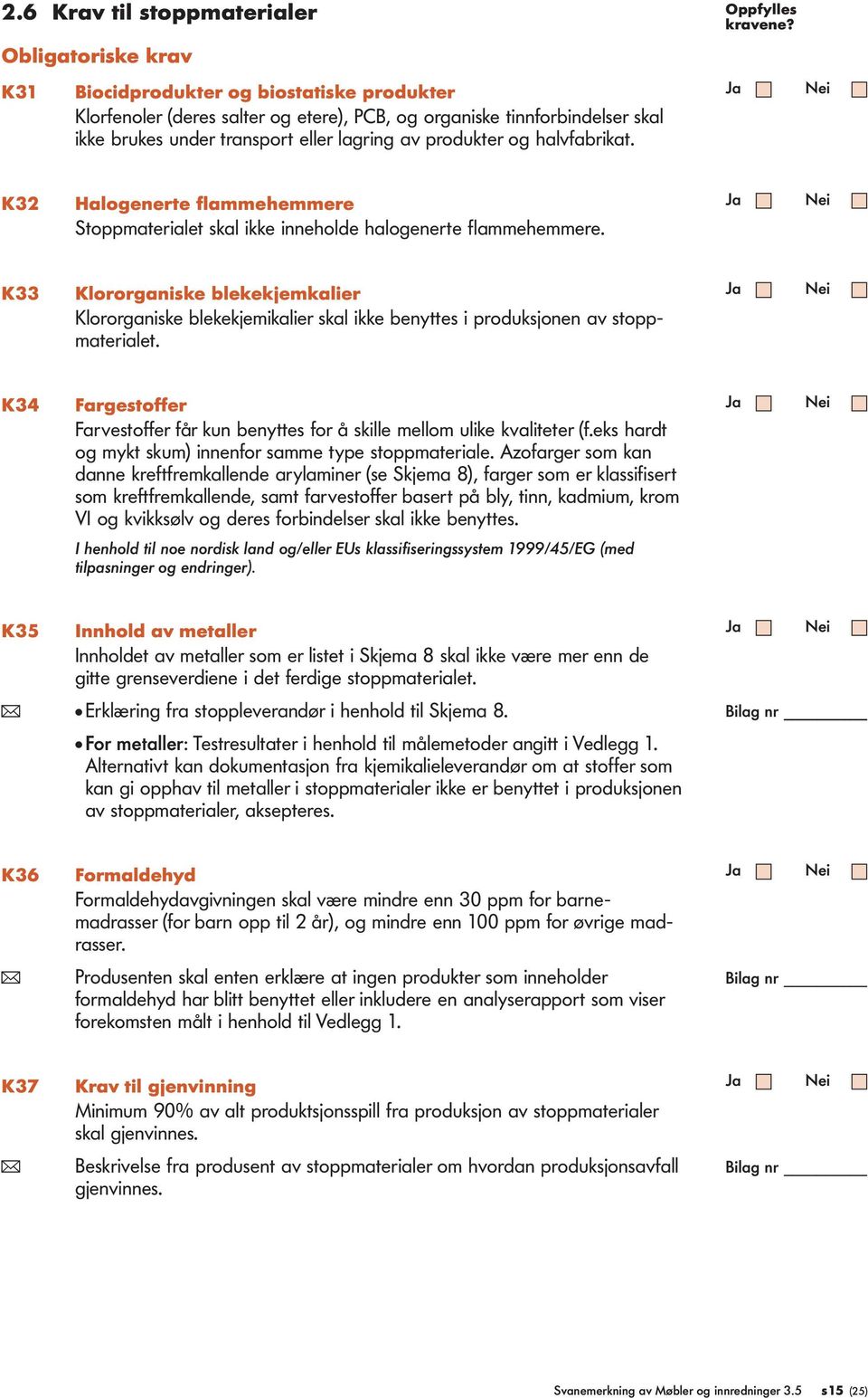 K33 Klororganiske blekekjemkalier Klororganiske blekekjemikalier skal ikke benyttes i produksjonen av stoppmaterialet.