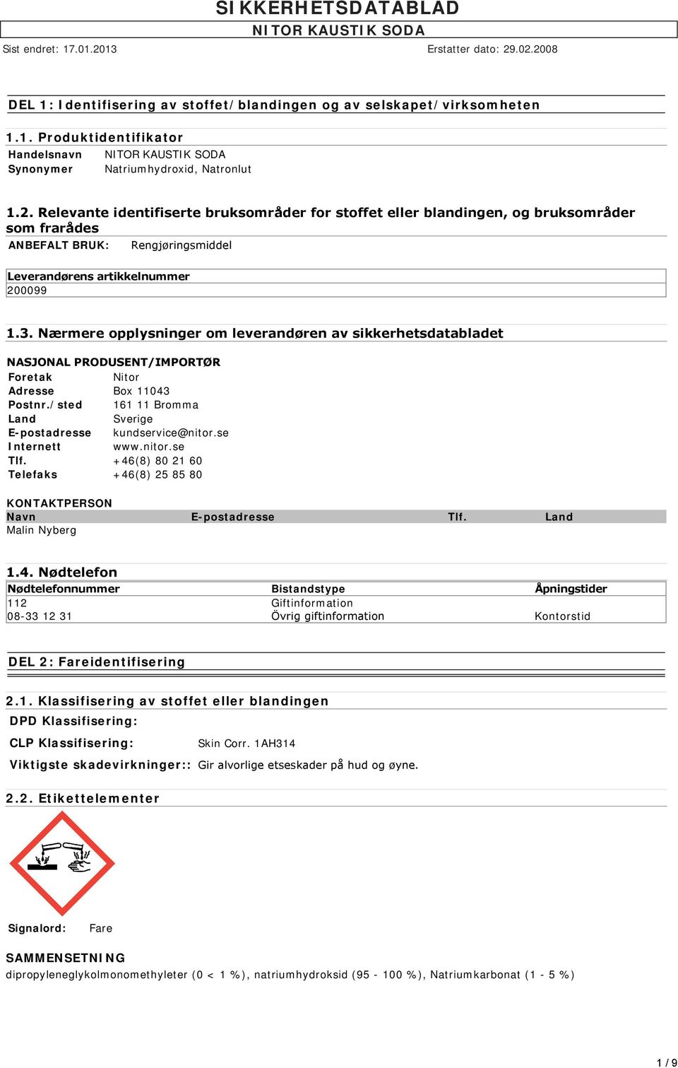 Nærmere opplysninger om leverandøren av sikkerhetsdatabladet NASJONAL PRODUSENT/IMPORTØR Foretak Nitor Adresse Box 11043 Postnr./sted 161 11 Bromma Land Sverige E-postadresse kundservice@nitor.