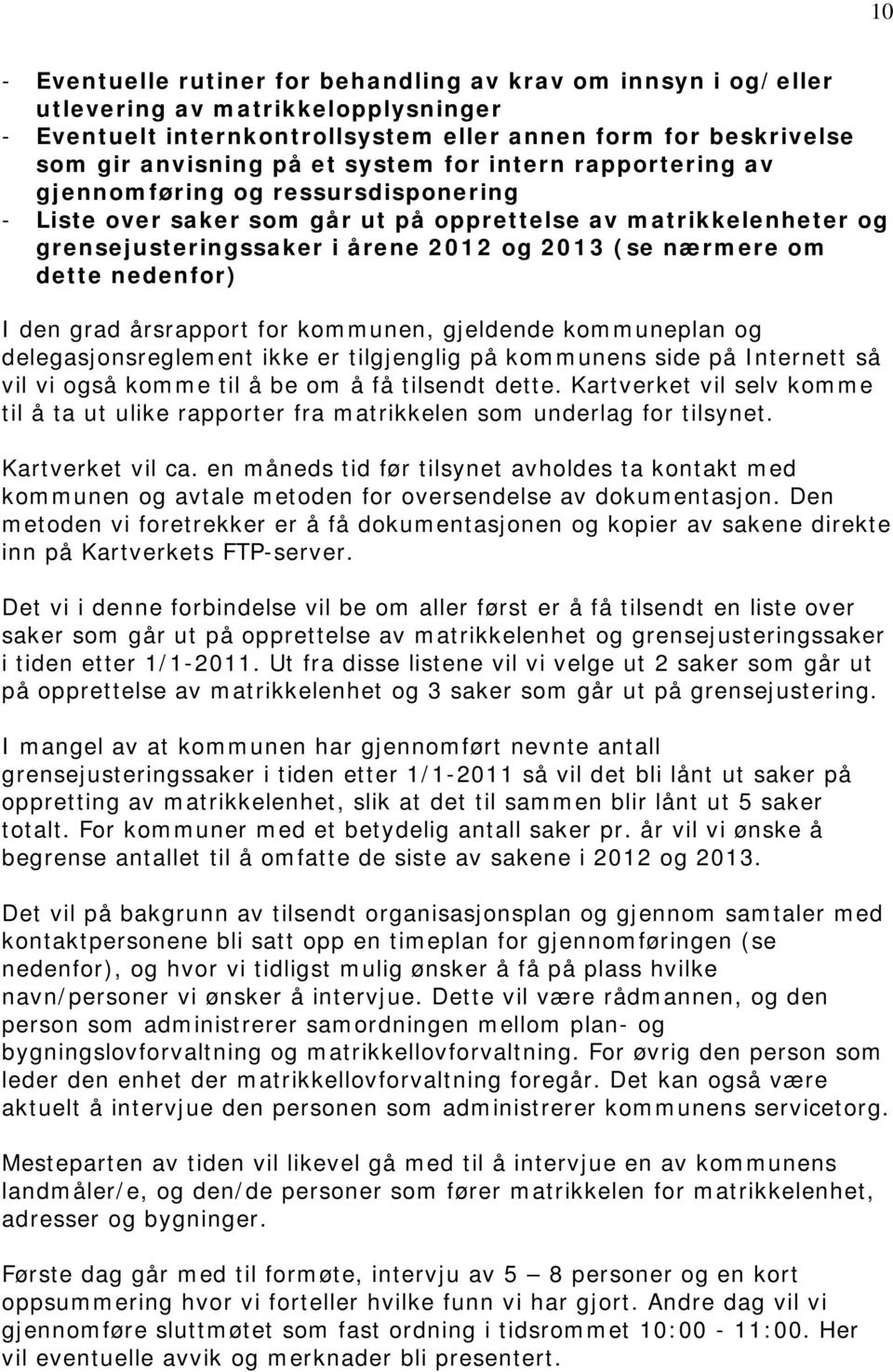 dette nedenfor) I den grad årsrapport for kommunen, gjeldende kommuneplan og delegasjonsreglement ikke er tilgjenglig på kommunens side på Internett så vil vi også komme til å be om å få tilsendt