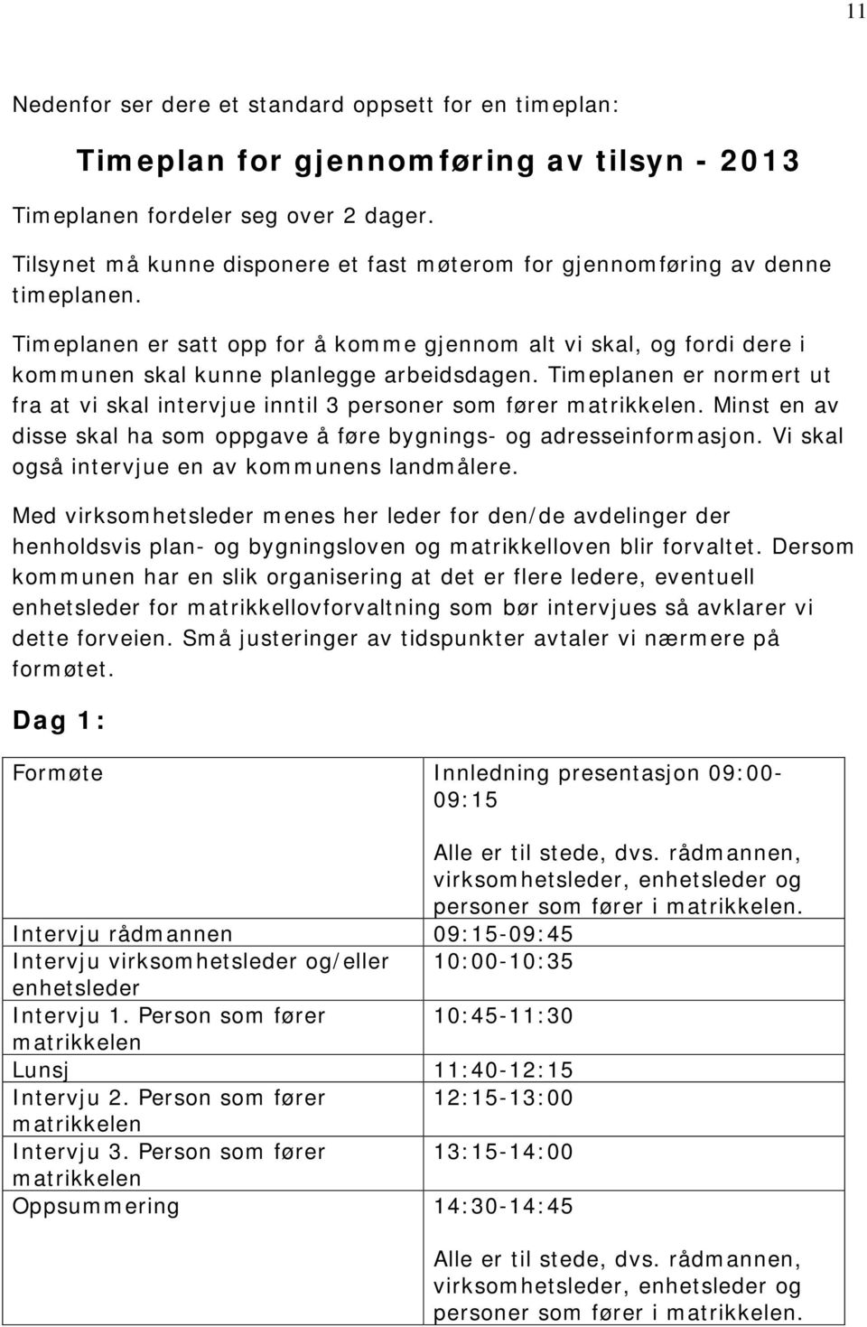 Timeplanen er normert ut fra at vi skal intervjue inntil 3 personer som fører matrikkelen. Minst en av disse skal ha som oppgave å føre bygnings- og adresseinformasjon.