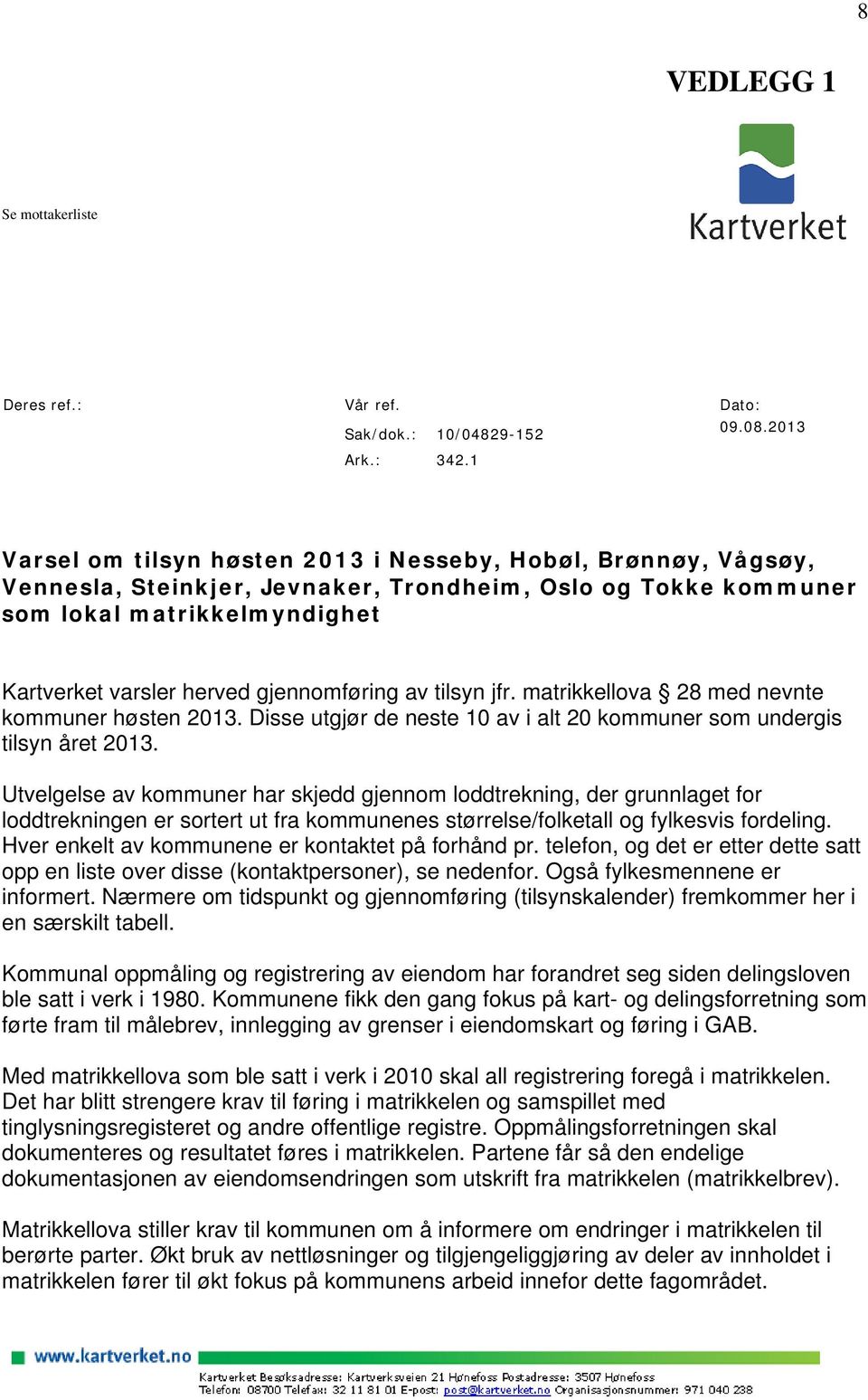 av tilsyn jfr. matrikkellova 28 med nevnte kommuner høsten 2013. Disse utgjør de neste 10 av i alt 20 kommuner som undergis tilsyn året 2013.