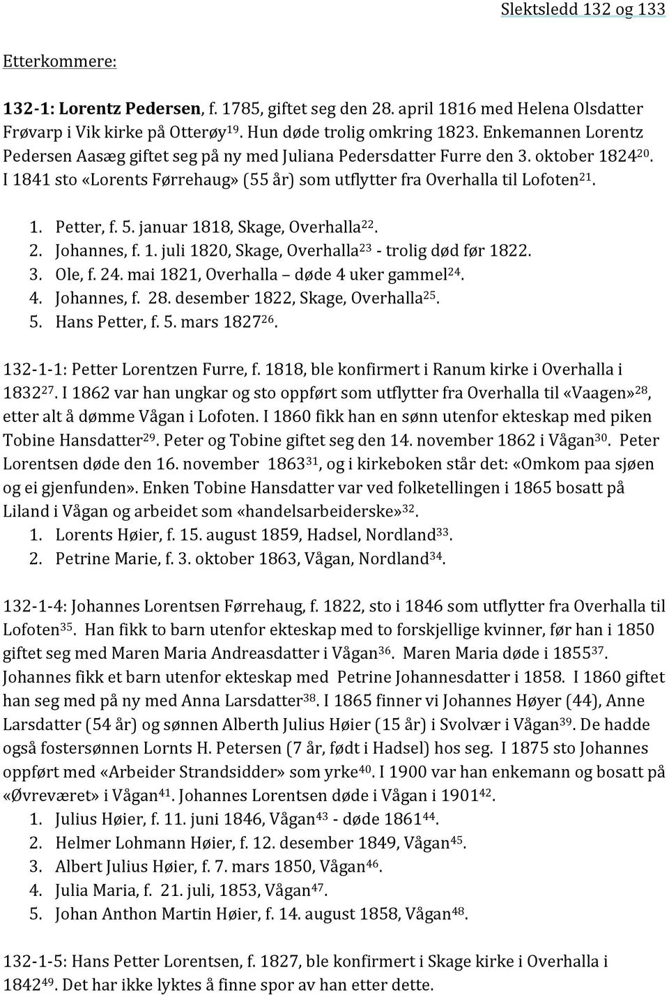 5. januar 1818, Skage, Overhalla 22. 2. Johannes, f. 1. juli 1820, Skage, Overhalla 23 - trolig død før 1822. 3. Ole, f. 24. mai 1821, Overhalla døde 4 uker gammel 24. 4. Johannes, f. 28.