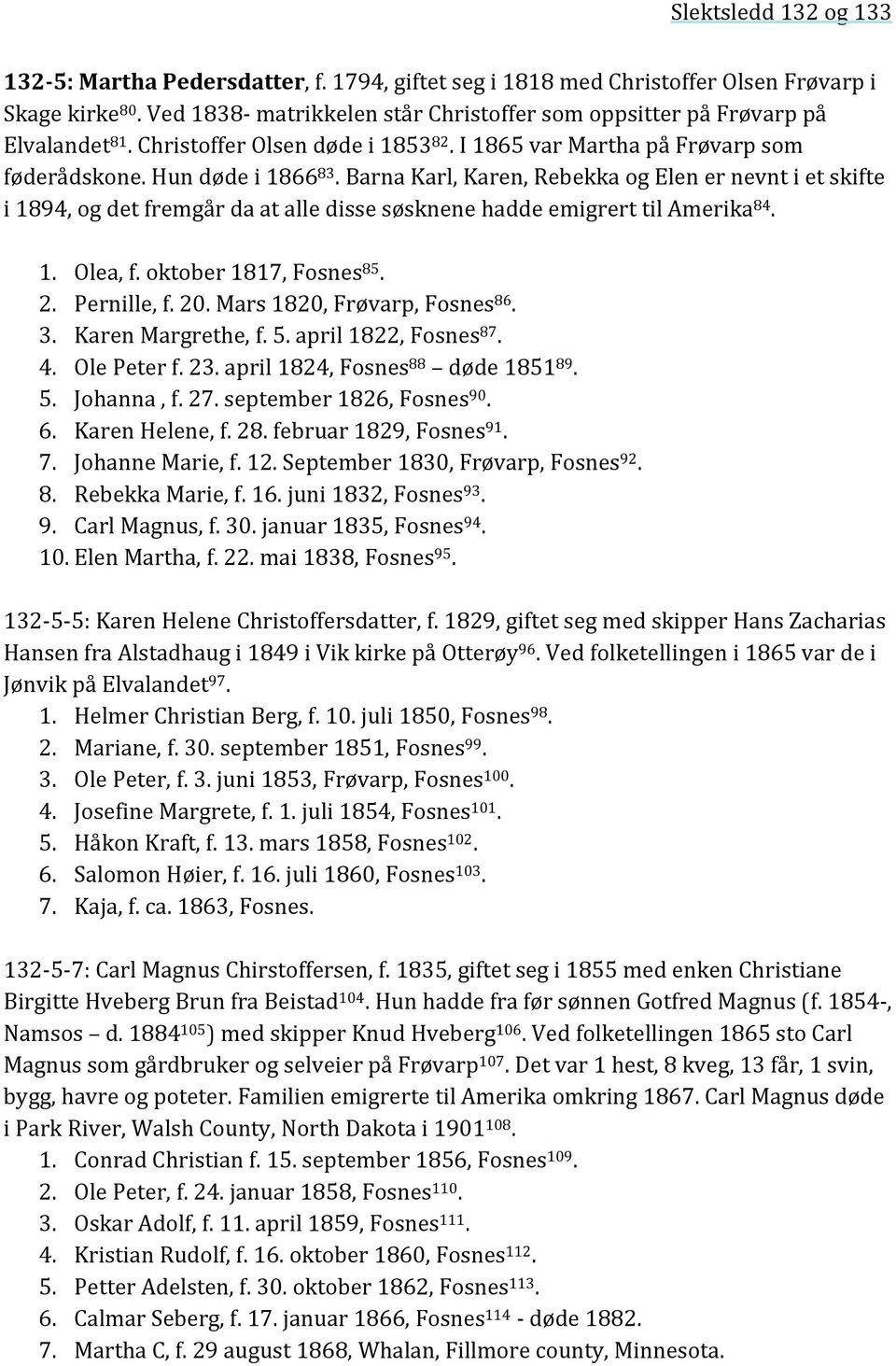 Barna Karl, Karen, Rebekka og Elen er nevnt i et skifte i 1894, og det fremgår da at alle disse søsknene hadde emigrert til Amerika 84. 1. Olea, f. oktober 1817, Fosnes 85. 2. Pernille, f. 20.