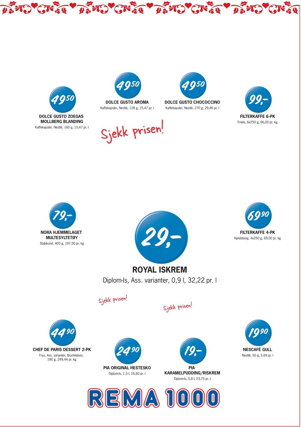 kg NORA HJEMMELAGET MULTESYLTETØY Stabburet, 400 g, 197,50 pr. kg FILTERKAFFE 4-PK Kjeldsberg, 4x250 g, 69,00 pr. kg ROYAL ISKREM Diplom-Is, Ass. varianter, 0,9 l, 32,22 pr.