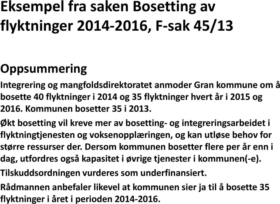 Økt bosetting vil kreve mer av bosetting og integreringsarbeidet i flyktningtjenesten og voksenopplæringen, og kan utløse behov for større ressurser der.