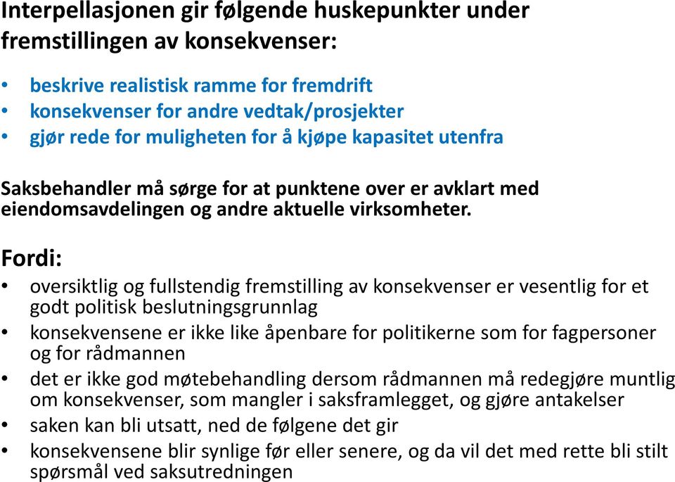 Fordi: oversiktlig og fullstendig fremstilling av konsekvenser er vesentlig for et godt politisk beslutningsgrunnlag konsekvensene er ikke like åpenbare for politikerne som for fagpersoner og for