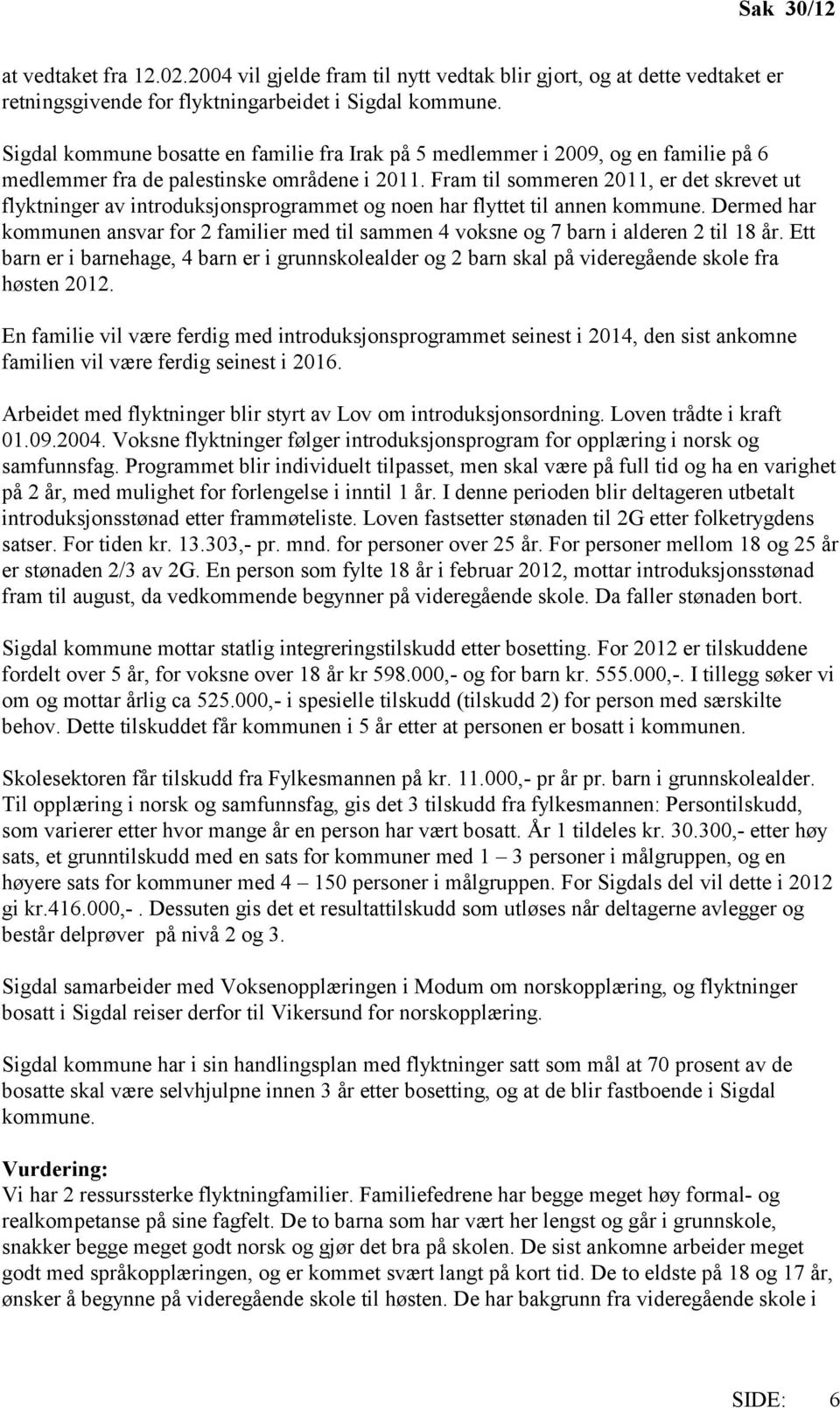 Fram til sommeren 2011, er det skrevet ut flyktninger av introduksjonsprogrammet og noen har flyttet til annen kommune.