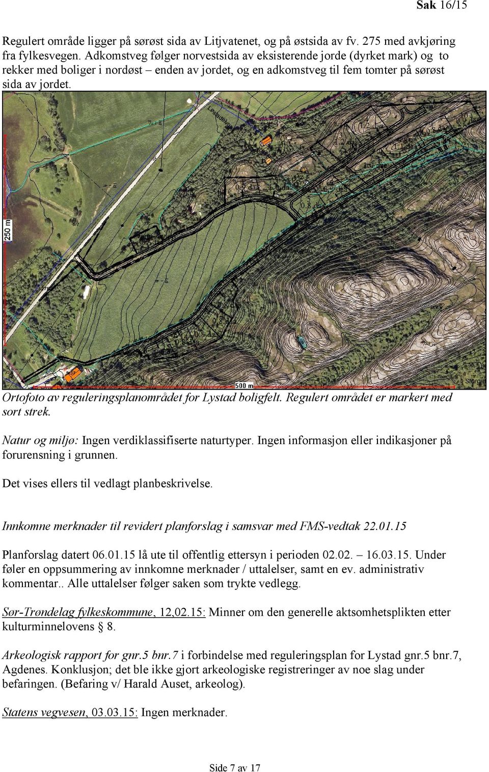 Ortofoto av reguleringsplanområdet for Lystad boligfelt. Regulert området er markert med sort strek. Natur og miljø: Ingen verdiklassifiserte naturtyper.
